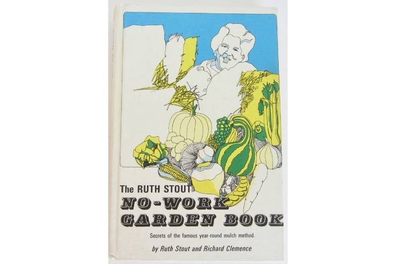 The Ruth Stout No-Work Garden Book: Secrets Of The Famous Year-Round Mulch Method