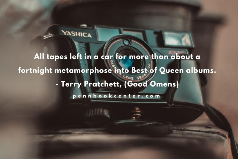 All tapes left in a car for more than about a fortnight metamorphose into Best of Queen albums. - Terry Pratchett, (Good Omens)