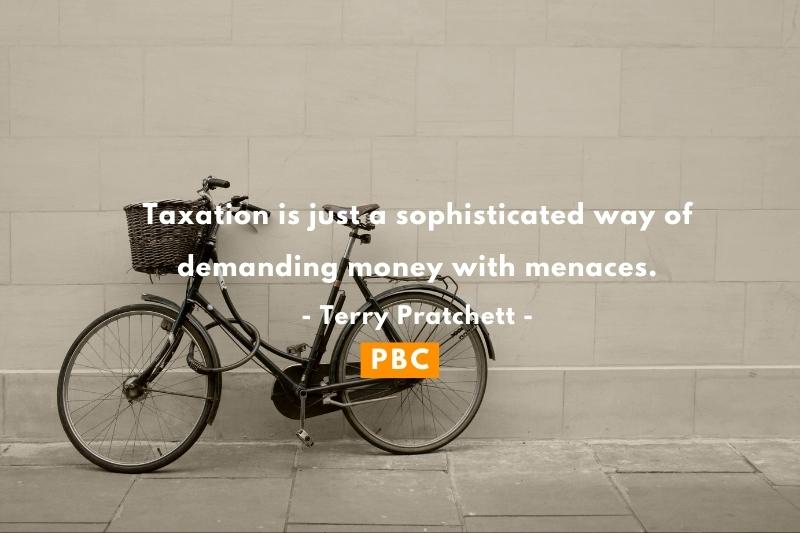 Taxation is just a sophisticated way of demanding money with menaces. ― Terry Pratchett