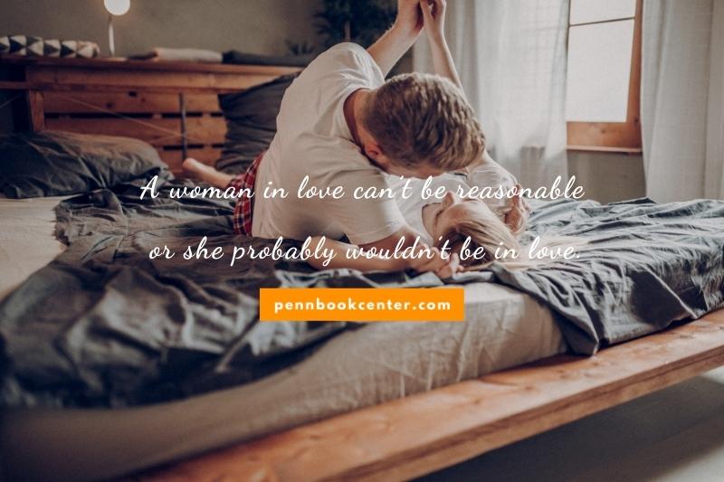 A woman in love can’t be reasonable – or she probably wouldn’t be in love.