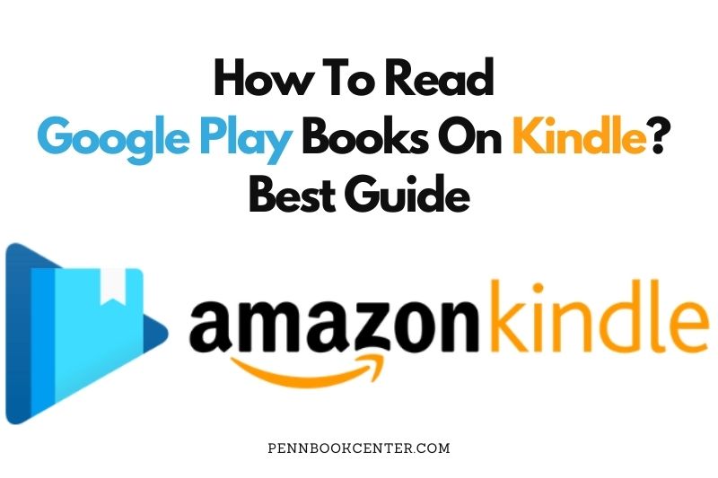 How To Read Google Play Books On Kindle? Best Guide