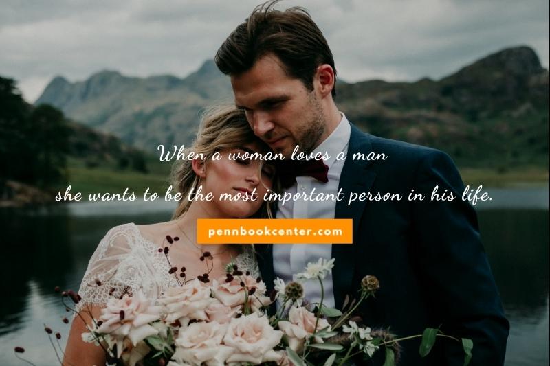 When a woman loves a man she wants to be the most important person in his life.