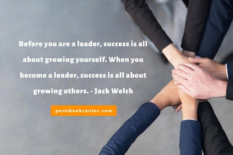 Before you are a leader, success is all about growing yourself. When you become a leader, success is all about growing others. - Jack Welch - quotes on leadership and management