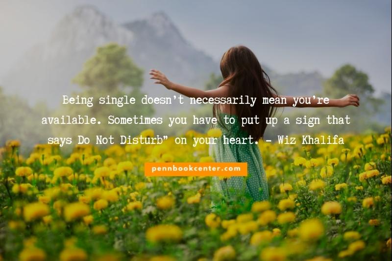 Being single doesn’t necessarily mean you’re available. Sometimes you have to put up a sign that says Do Not Disturb” on your heart. - Wiz Khalifa - stay single quotes