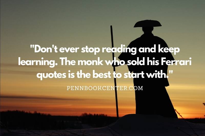 "Don't ever stop reading and keep learning. The monk who sold his Ferrari quotes is the best to start with."