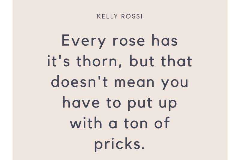 Every rose has its thorn, but that doesn’t mean you have to put up with a ton of pricks.