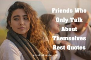 Friends Who Only Talk About Themselves Quotes