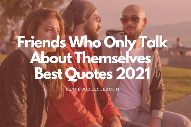 Friends Who Only Talk About Themselves Quotes
