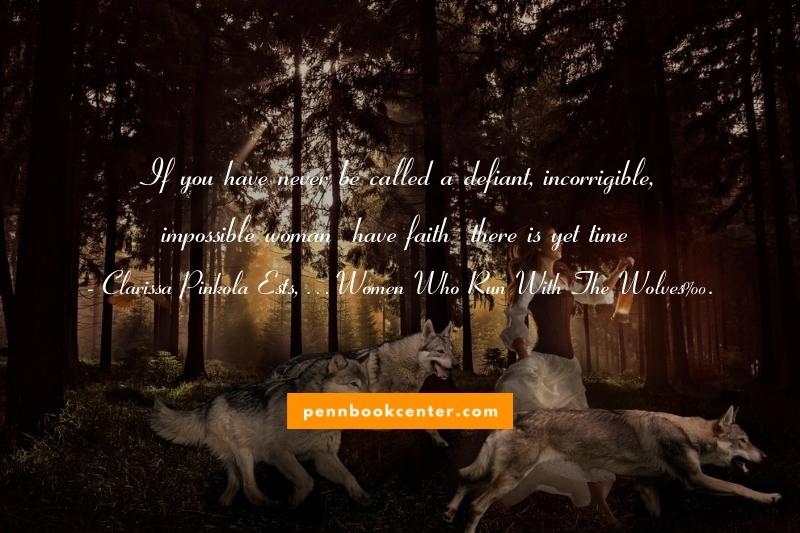 If you have never be called a defiant, incorrigible, impossible woman… have faith… there is yet time… ― Clarissa Pinkola Estés, ‘Women Who Run With The Wolves’. - wild woman nature