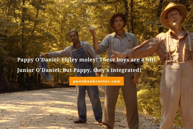 Pappy O'Daniel: Holey moley! These boys are a hit! Junior O'Daniel: But Pappy, they's integrated!