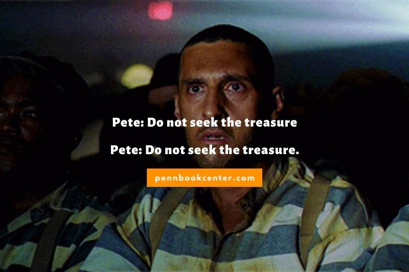 Pete Do not seek the treasure - brother where art thou quotes