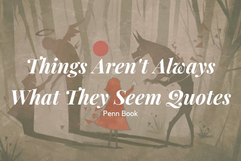 Things Aren't Always What They Seem Quotes