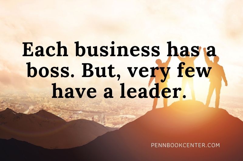 Each business has a boss. But, very few have a leader.
