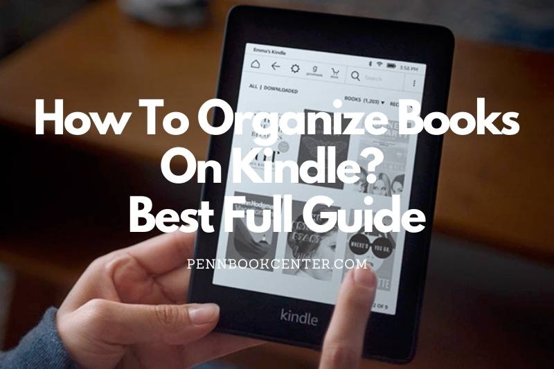 How To Organize Books On Kindle? Best Full Guide