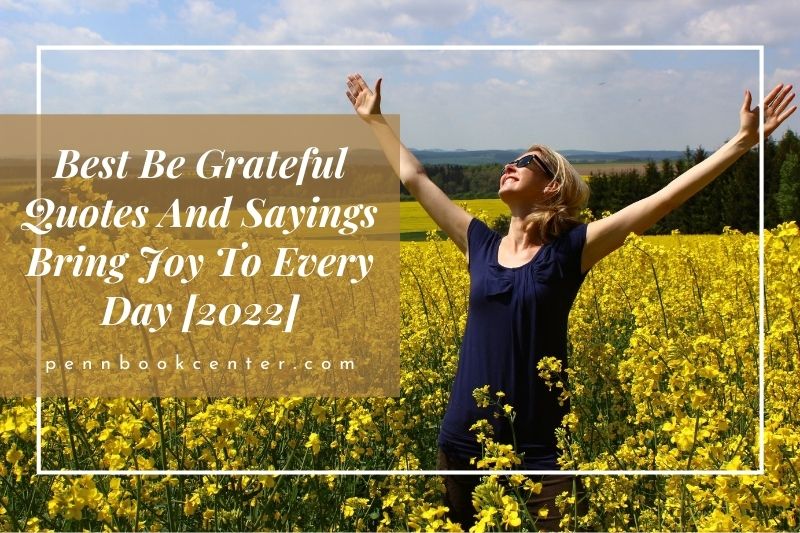Best Be Grateful Quotes And Sayings Bring Joy To Every Day