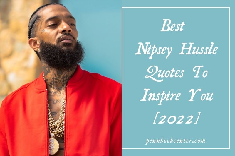Best Nipsey Hussle Quotes To Inspire You