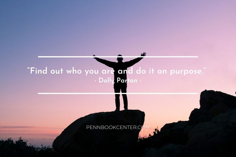 “Find out who you are and do it on purpose.” - Dolly Parton