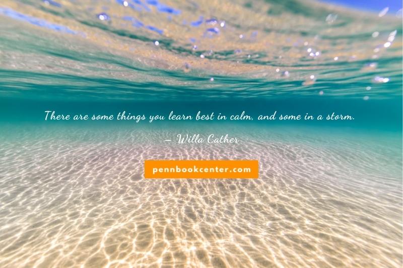 There are some things you learn best in calm, and some in a storm. – Willa Cather - aquatic life quotes