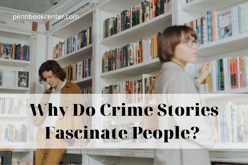 Why Do Crime Stories Fascinate People? Don't Miss It 2022