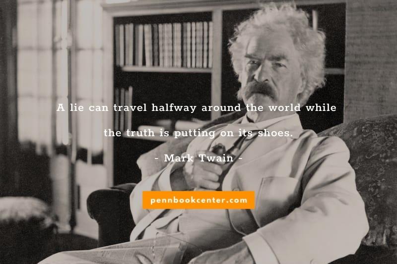 A lie can travel halfway around the world while the truth is putting on its shoes. - mark twain inspirational quotes
