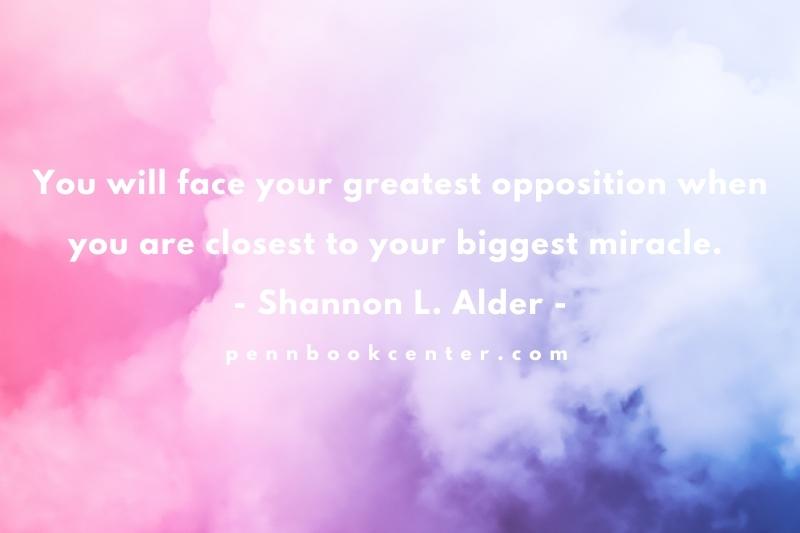 Best Quotes For Haters You will face your greatest opposition when you are closest to your biggest miracle. - Shannon L. Alder
