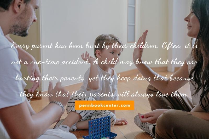 Every parent has been hurt by their children. Often, it is not a one-time accident. A child may know that they are hurting their parents, yet they keep doing that because they know that their parents will always love them.
