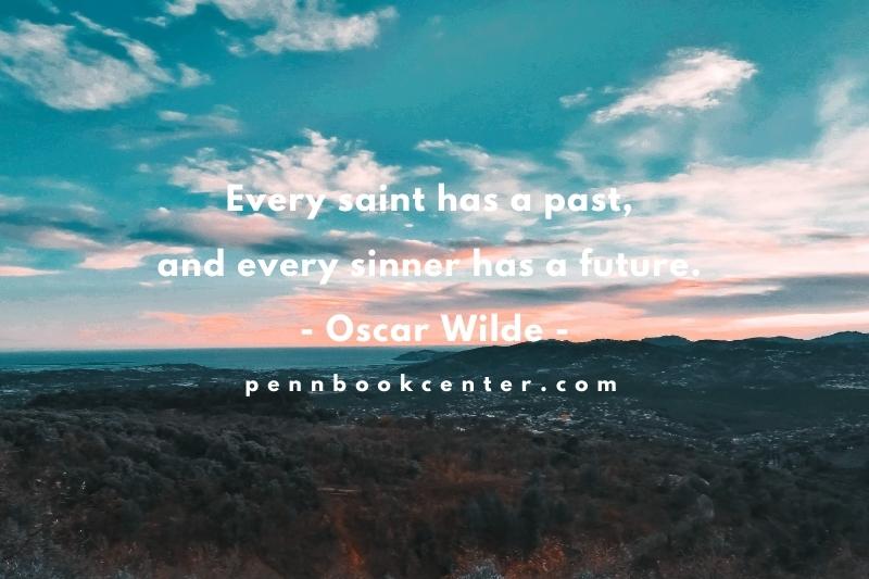 Every saint has a past, and every sinner has a future. - Oscar Wilde