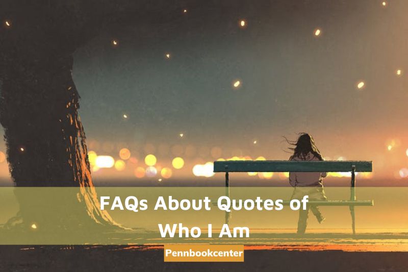 FAQs About Quotes of Who I Am