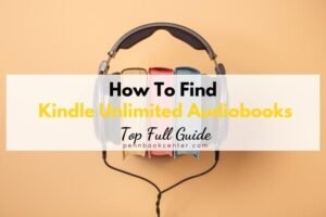 How To Find Kindle Unlimited Audiobooks? Top Full Guide