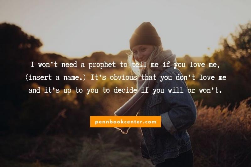 I won’t need a prophet to tell me if you love me, (insert a name.) It’s obvious that you don’t love me and it’s up to you to decide if you will or won’t.
