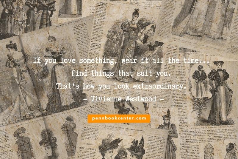 If you love something, wear it all the time... Find things that suit you. That's how you look extraordinary. - Vivienne Westwood