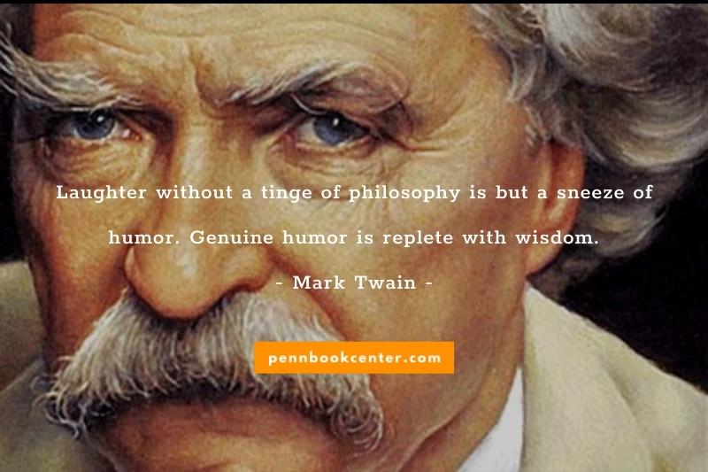 Laughter without a tinge of philosophy is but a sneeze of humor. Genuine humor is replete with wisdom. - quotes from mark twain