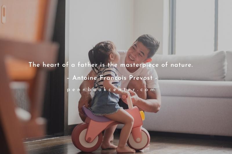 The heart of a father is the masterpiece of nature. – Antoine Francois Prevost