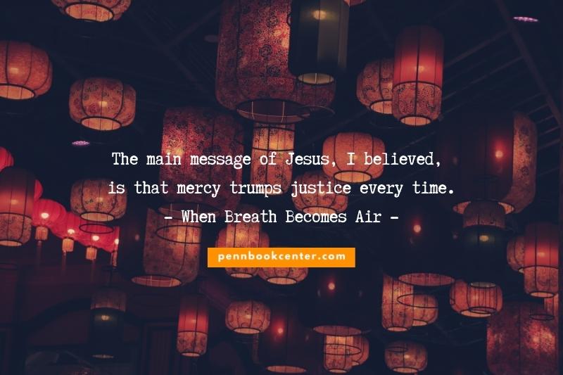 The main message of Jesus, I believed, is that mercy trumps justice every time.