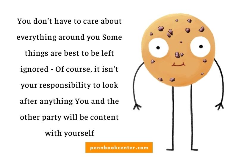 You don’t have to care about everything around you Some things are best to be left ignored - Of course, it isn't your responsibility to look after anything You and the other party will be content with yourself