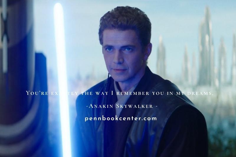 You’re exactly the way I remember you in my dreams. – Anakin Skywalker - star war famous quotes