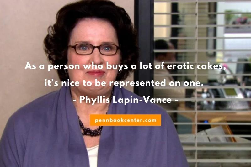 As a person who buys a lot of erotic cakes, it’s nice to be represented on one. — Phyllis Lapin-Vance