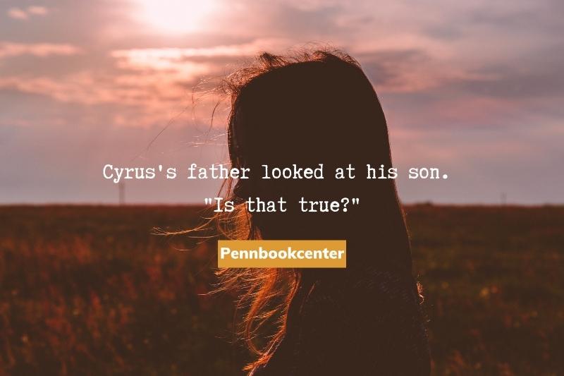 Cyrus's father looked at his son. Is that true