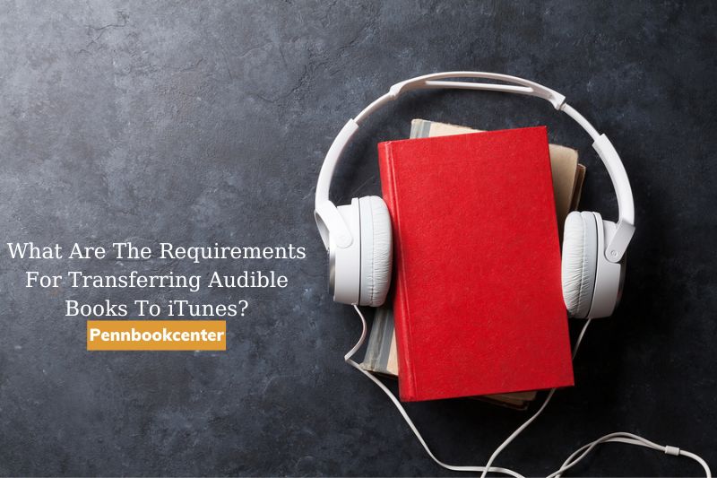 What Are The Requirements For Transferring Audible Books To iTunes