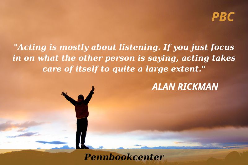 Acting is mostly about listening. If you just focus in on what the other person is saying, acting takes care of itself to quite a large extent.