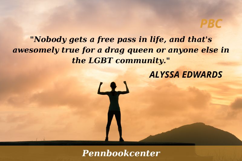 Nobody gets a free pass in life, and that's awesomely true for a drag queen or anyone else in the LGBT community.