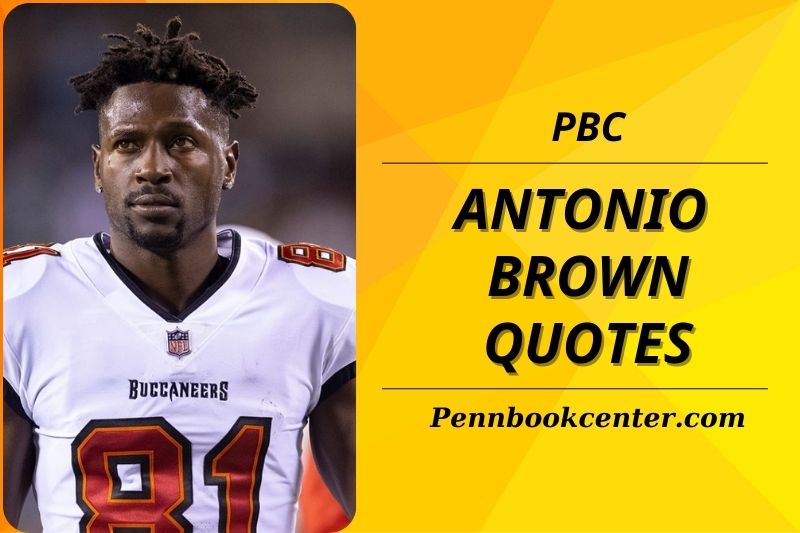 Top 30 Antonio Brown Quotes Inspiring and Motivational Sayings by PBC