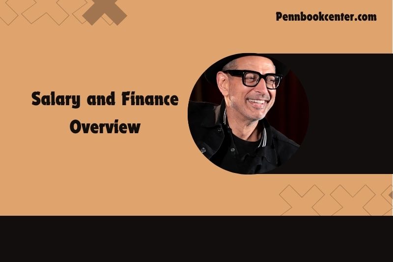 Jeff Goldblum Salary and Finance Overview