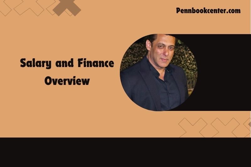 Salman Khan Salary and Finance Overview