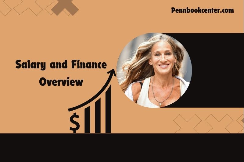 Sarah Jessica Parker Salary and Finance Overview 