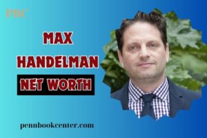 What is Max Handelman Net Worth 2024: Career, Achievements, and Financial Success