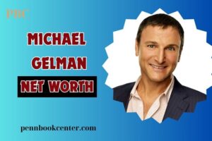 What is Michael Gelman Net Worth 2024 Career Achievements and Real Estate