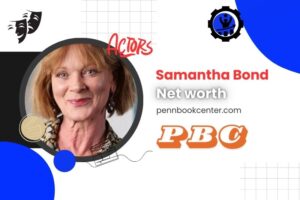 What is Samantha Bond Net Worth 2024 Career Highlights and Financial Overview