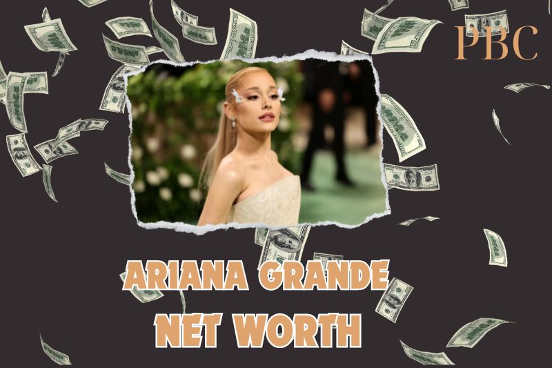 What is the Net Worth of Ariana Grande in 2024?