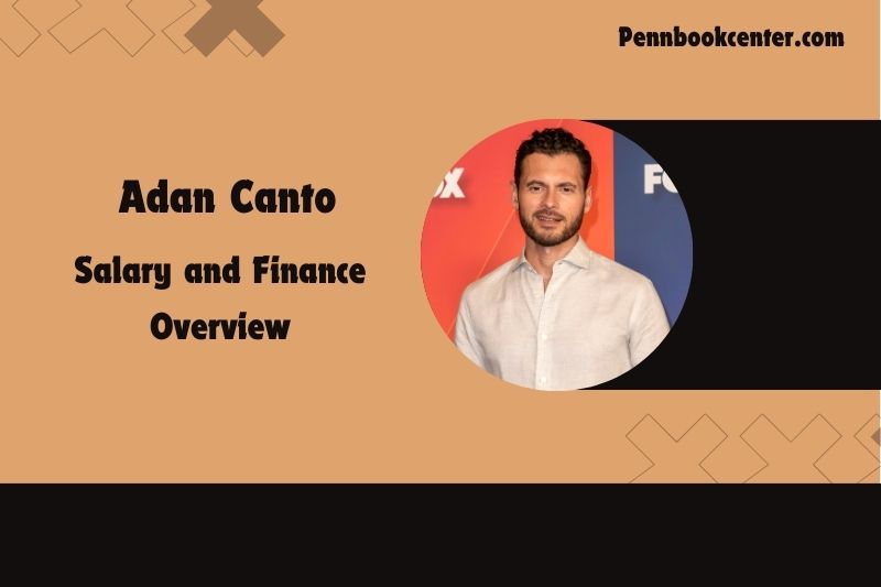 Adan Canto Salary and Finance Overview